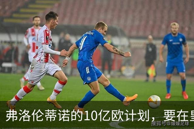 弗洛伦蒂诺的10亿欧计划，要在皇马11月大会上敲定